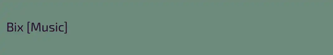 Bix [Music]